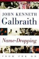 Name-Dropping from F.D.R On di John Kenneth Galbraith edito da Houghton Mifflin