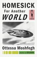 Homesick for Another World di Ottessa Moshfegh edito da Penguin LCC US