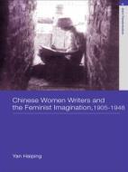 Chinese Women Writers and the Feminist Imagination, 1905-1948 di Haiping (University of California at Los Angeles Yan edito da Taylor & Francis Ltd