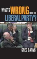 What's Wrong with the Liberal Party? di Greg Barns edito da Cambridge University Press