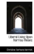 Liberal Living Upon Narrow Means di Christine Terhune Herrick edito da Bibliolife