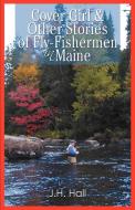 Cover Girl & Other Stories of Fly-Fishermen in Maine di J. H. Hall edito da iUniverse