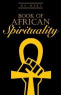 Book of African Spirituality di Ra Meri edito da LIGHTNING SOURCE INC