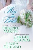 Kiss The Bride di Deirdre Martin, Christie Ridgway, Laura Florand edito da Kensington Publishing