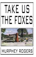 Take Us the Foxes di Murphey Rogers edito da AUTHORHOUSE