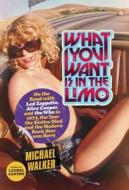 What You Want Is In The Limo di Michael Walker edito da Random House Usa Inc