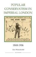 Popular Conservatism in Imperial London 1868-1906 di Alex Windscheffel edito da Royal Historical Society