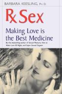 RX Sex: Making Love Is the Best Medicine di Barbara Keesling edito da HUNTER HOUSE