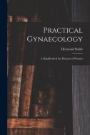 Practical Gynaecology di Smith Heywood Smith edito da Legare Street Press