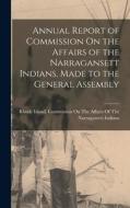 Annual Report of Commission On the Affairs of the Narragansett Indians, Made to the General Assembly edito da LEGARE STREET PR