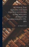 Beiträge zur Geschichte der Landescultur des Königreiches Böhmen im Jahrhunderte 1791-1891 di Jan Baptista Lambl edito da LEGARE STREET PR