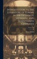Introduction to the Literature of Europe in the Fifteenth, Sixteenth, and Seventeenth Centuries; Volume 3-4 di Henry Hallam edito da LEGARE STREET PR