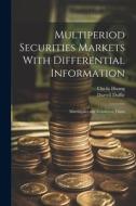 Multiperiod Securities Markets With Differential Information: Martingales and Resolution Times di Darrell Duffie, Chi-Fu Huang edito da LEGARE STREET PR