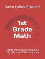1st Grade Math: Adding and Subtracting Multiple Digit Numbers Without Carrying di Dawn Labuy-Brockett edito da INDEPENDENTLY PUBLISHED