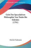 Geist Der Speculativen Philosophie Von Thales Bis Sokrates (1791) di Dietrich Tiedemann edito da Kessinger Publishing