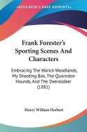 Frank Forester's Sporting Scenes and Characters: Embracing the Warick Woodlands, My Shooting Box, the Quorndon Hounds, and the Deerstalker (1881) di Henry William Herbert edito da Kessinger Publishing