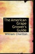 The American Grape Grower's Guide di William Chorlton edito da Bibliolife