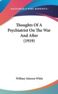 Thoughts of a Psychiatrist on the War and After (1919) di William Alanson White edito da Kessinger Publishing
