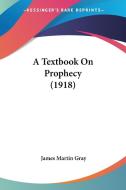 A Textbook on Prophecy (1918) di James Martin Gray edito da Kessinger Publishing