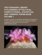 The Standard Library Cyclopaedia of Political, Constitutional, Statistical and Forensic Knowledge Volume 1; Forming a Work of Universal Reference on S di Henry George Bohn edito da Rarebooksclub.com