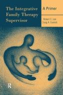 The Integrative Family Therapy Supervisor: A Primer di Robert E. Lee, Craig A. Everett edito da Taylor & Francis Ltd