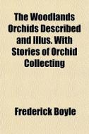 The Woodlands Orchids Described And Illu di Frederick Boyle edito da General Books