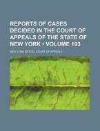Reports Of Cases Decided In The Court Of Appeals Of The State Of New York (volume 193) di New York Court of Appeals edito da General Books Llc