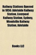 Railway Stations Opened In 1856: Adelaid di Books Llc edito da Books LLC, Wiki Series