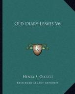 Old Diary Leaves V6 di Henry Steel Olcott edito da Kessinger Publishing