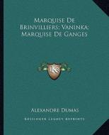 Marquise de Brinvilliers; Vaninka; Marquise de Ganges di Alexandre Dumas edito da Kessinger Publishing