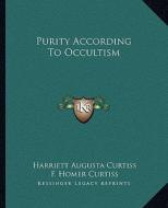 Purity According to Occultism di Harriette Augusta Curtiss, F. Homer Curtiss edito da Kessinger Publishing