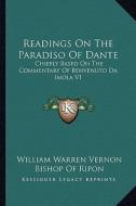 Readings on the Paradiso of Dante: Chiefly Based on the Commentary of Benvenuto Da Imola V1 di William Warren Vernon edito da Kessinger Publishing