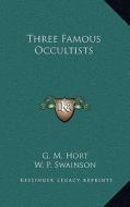 Three Famous Occultists di G. M. Hort, W. P. Swainson edito da Kessinger Publishing