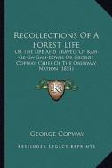 Recollections of a Forest Life: Or the Life and Travels of Kah-GE-Ga-Gah-Bowh or George Copwor the Life and Travels of Kah-GE-Ga-Gah-Bowh or George Co di George Copway edito da Kessinger Publishing