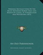 Personal Recollections of the Right Reverend Robert Daly, Late Bishop of Cashel, at Powerscourt and Waterford (1872) di An Old Parishioner edito da Kessinger Publishing