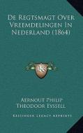 de Regtsmagt Over Vreemdelingen in Nederland (1864) di Aernout Philip Theodoor Eyssell edito da Kessinger Publishing