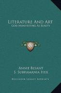 Literature and Art: God Manifesting as Beauty di Annie Wood Besant, S. Subramania Iyer edito da Kessinger Publishing
