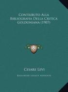 Contributo Alla Bibliografia Della Critica Goldoniana (1907) di Cesare Levi edito da Kessinger Publishing