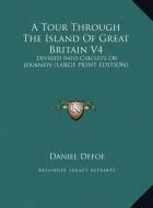 A Tour Through The Island Of Great Britain V4 di Daniel Defoe edito da Kessinger Publishing, LLC
