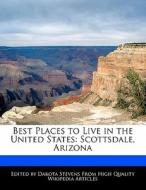 Best Places to Live in the United States: Scottsdale, Arizona di Dakota Stevens edito da FORT PR