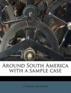 Around South America With A Sample Case di J. Frank Lanning edito da Nabu Press