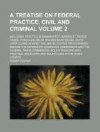 A   Treatise on Federal Practice, Civil and Criminal; Including Practice in Bankruptcy, Admiralty, Patent Cases, Foreclosure of Railway Mortgages, Sui di Roger Foster edito da Rarebooksclub.com