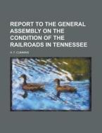Report To The General Assembly On The Condition Of The Railroads In Tennessee di United States General Accounting Office, H F Cummins edito da Rarebooksclub.com