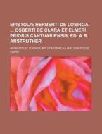 Epistolae Herberti De Losinga Osberti De Clara Et Elmeri Prioris Cantuariensis, Ed. A R. Anstruther di Herbert edito da General Books Llc
