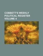 Cobbett's Weekly Political Register Volume 4 di Anonymous edito da Rarebooksclub.com