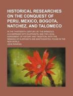 Historical Researches on the Conquest of Peru, Mexico, Bogota, Natchez, and Talomeco; In the Thirteenth Century, by the Mongols, Accompanied with Elep di John Ranking edito da Rarebooksclub.com