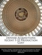 Defense Acquisitions: Recent F-22 Production Cost edito da Bibliogov