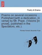 Poems on several occasions ... Published [with a dedication, in verse] by Mr. Pope. (Visions [in prose], published in th di Thomas Parnell, Alexander Pope edito da British Library, Historical Print Editions
