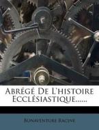 Abrege De L'histoire Ecclesiastique...... di Bonaventure Racine edito da Nabu Press