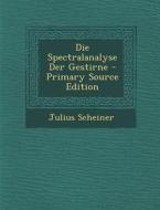 Die Spectralanalyse Der Gestirne di Julius Scheiner edito da Nabu Press